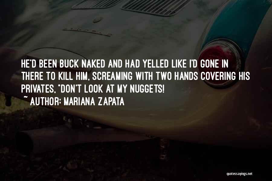 Mariana Zapata Quotes: He'd Been Buck Naked And Had Yelled Like I'd Gone In There To Kill Him, Screaming With Two Hands Covering