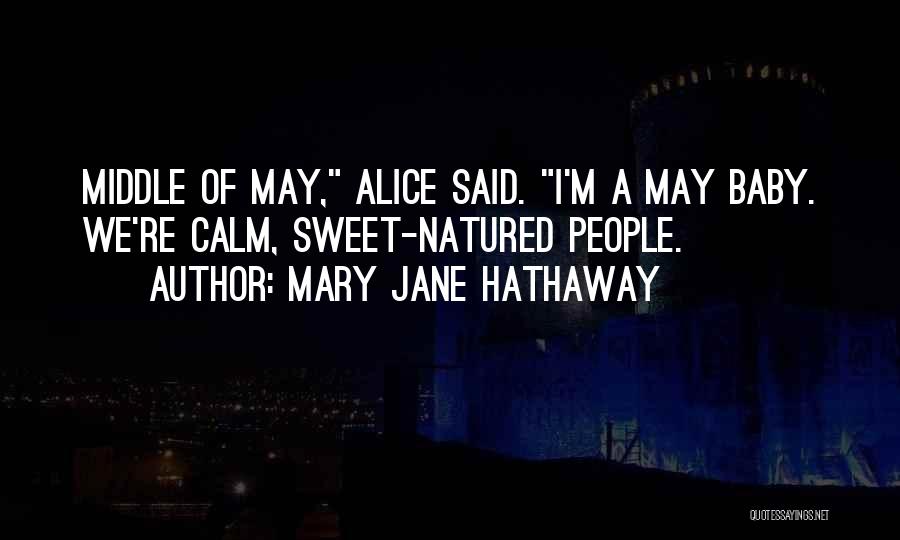 Mary Jane Hathaway Quotes: Middle Of May, Alice Said. I'm A May Baby. We're Calm, Sweet-natured People.