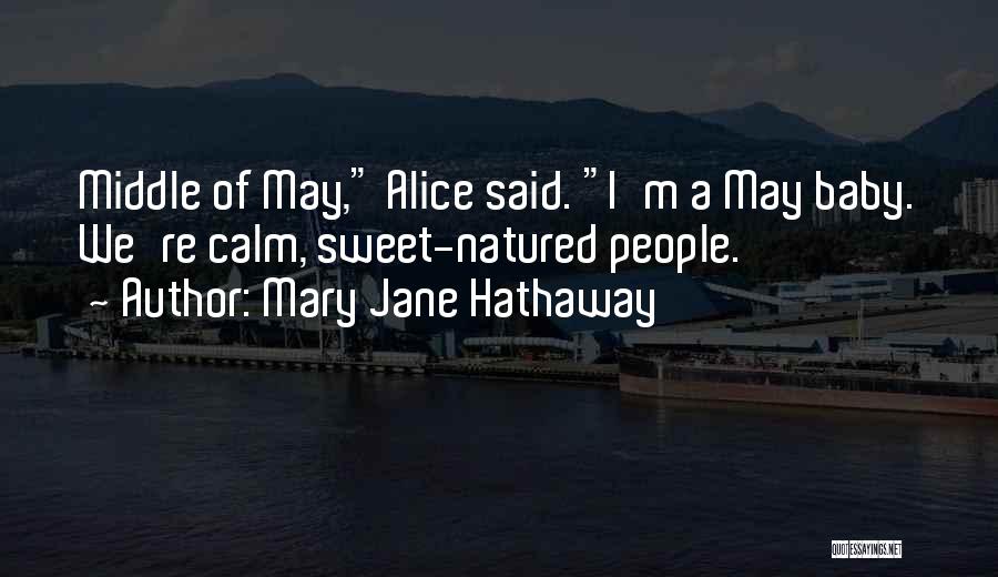 Mary Jane Hathaway Quotes: Middle Of May, Alice Said. I'm A May Baby. We're Calm, Sweet-natured People.