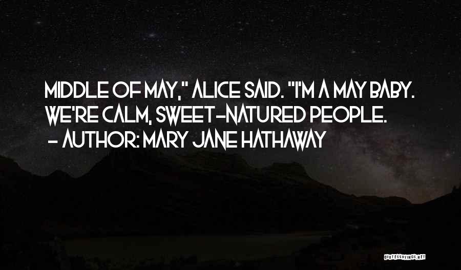 Mary Jane Hathaway Quotes: Middle Of May, Alice Said. I'm A May Baby. We're Calm, Sweet-natured People.