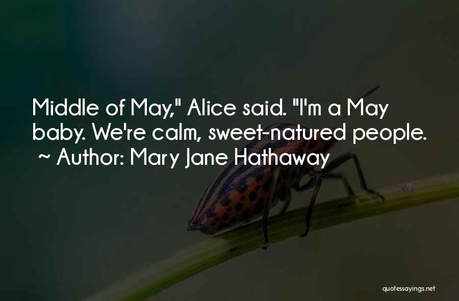 Mary Jane Hathaway Quotes: Middle Of May, Alice Said. I'm A May Baby. We're Calm, Sweet-natured People.