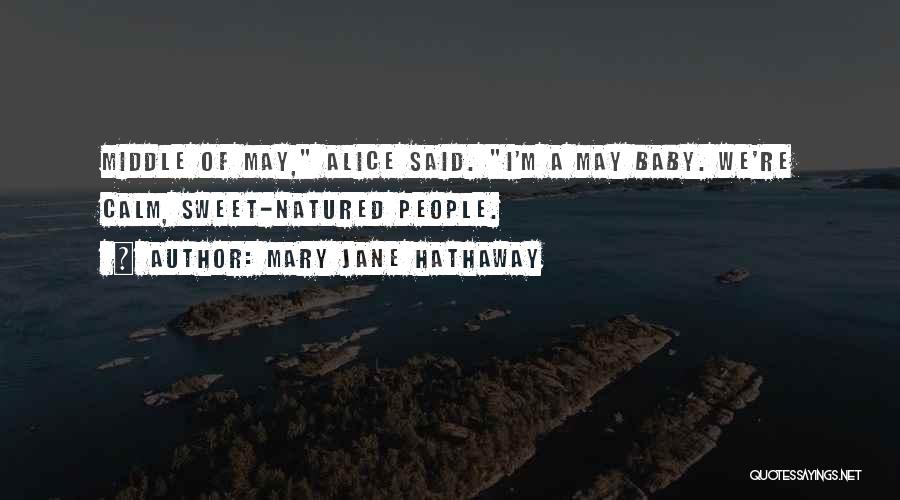 Mary Jane Hathaway Quotes: Middle Of May, Alice Said. I'm A May Baby. We're Calm, Sweet-natured People.