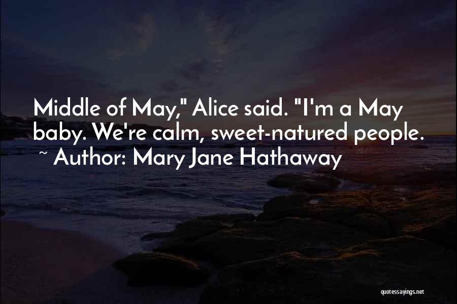 Mary Jane Hathaway Quotes: Middle Of May, Alice Said. I'm A May Baby. We're Calm, Sweet-natured People.