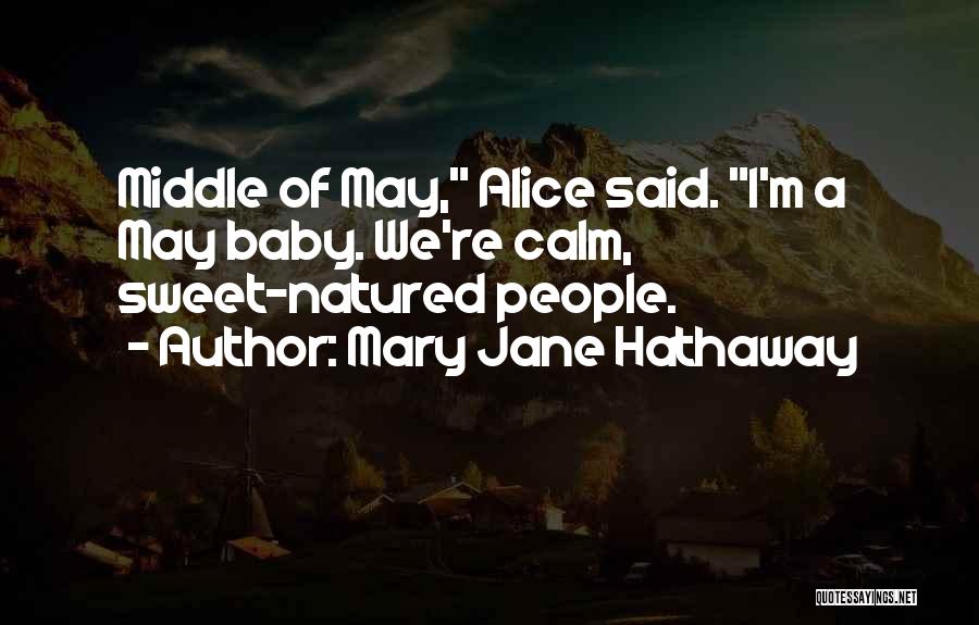 Mary Jane Hathaway Quotes: Middle Of May, Alice Said. I'm A May Baby. We're Calm, Sweet-natured People.