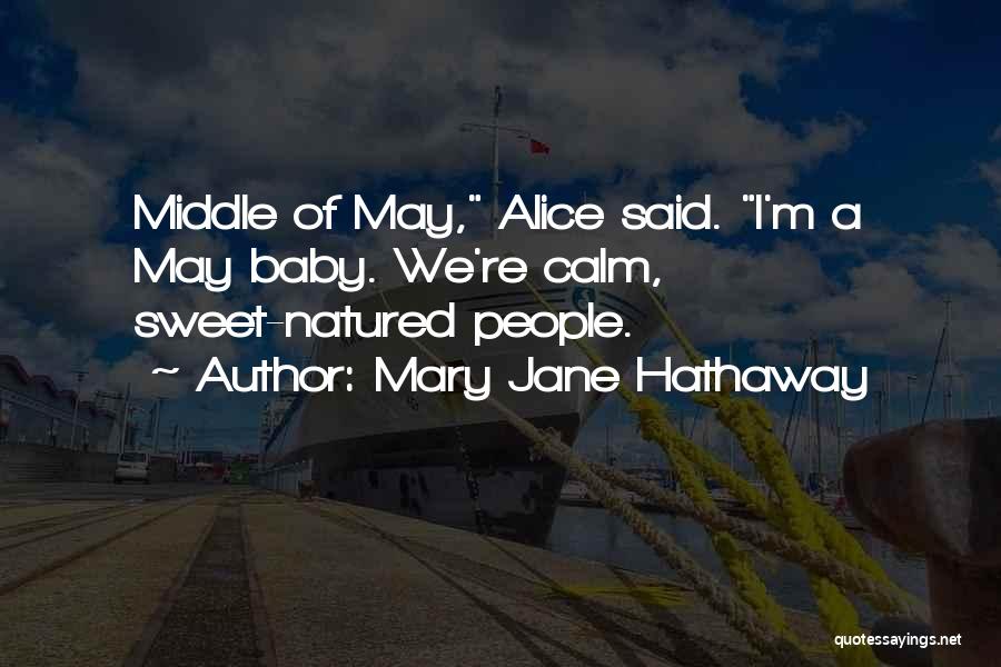 Mary Jane Hathaway Quotes: Middle Of May, Alice Said. I'm A May Baby. We're Calm, Sweet-natured People.