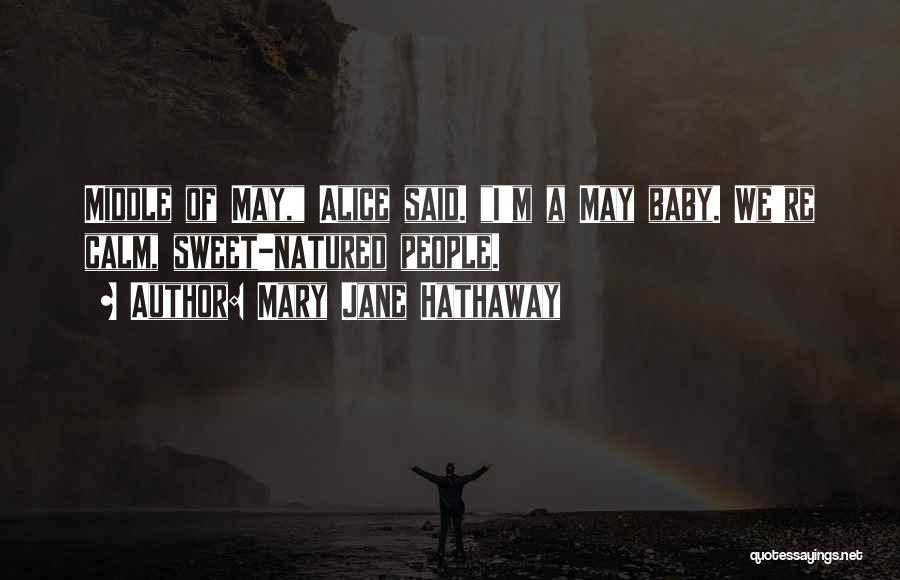 Mary Jane Hathaway Quotes: Middle Of May, Alice Said. I'm A May Baby. We're Calm, Sweet-natured People.