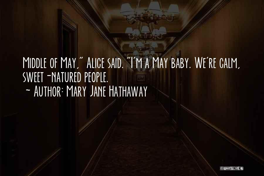 Mary Jane Hathaway Quotes: Middle Of May, Alice Said. I'm A May Baby. We're Calm, Sweet-natured People.