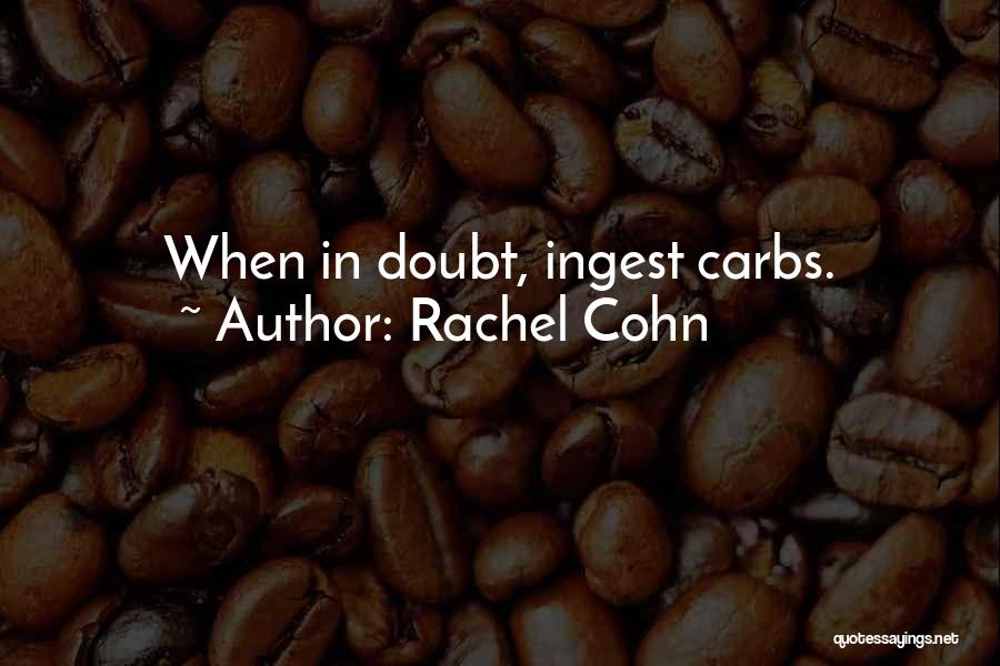 Rachel Cohn Quotes: When In Doubt, Ingest Carbs.