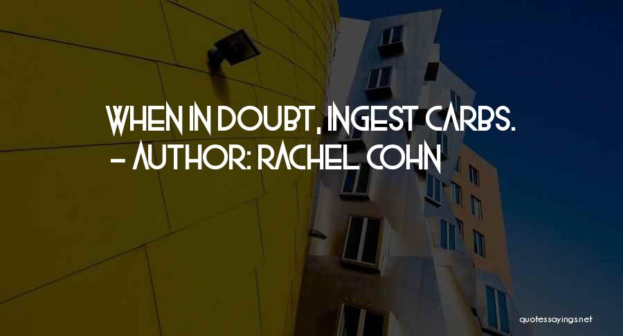 Rachel Cohn Quotes: When In Doubt, Ingest Carbs.