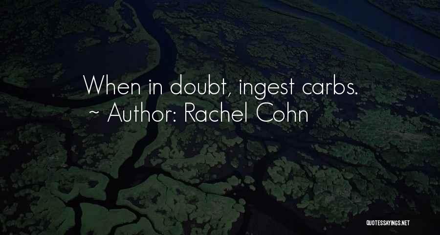 Rachel Cohn Quotes: When In Doubt, Ingest Carbs.