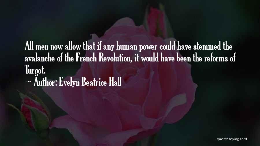 Evelyn Beatrice Hall Quotes: All Men Now Allow That If Any Human Power Could Have Stemmed The Avalanche Of The French Revolution, It Would