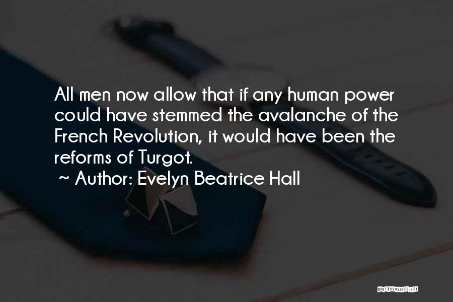 Evelyn Beatrice Hall Quotes: All Men Now Allow That If Any Human Power Could Have Stemmed The Avalanche Of The French Revolution, It Would