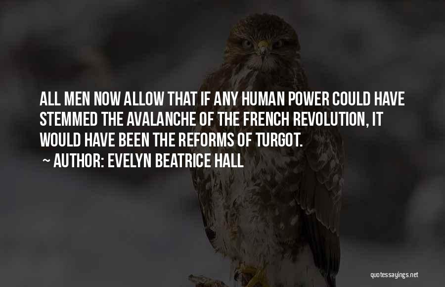 Evelyn Beatrice Hall Quotes: All Men Now Allow That If Any Human Power Could Have Stemmed The Avalanche Of The French Revolution, It Would