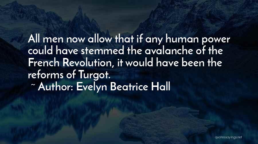 Evelyn Beatrice Hall Quotes: All Men Now Allow That If Any Human Power Could Have Stemmed The Avalanche Of The French Revolution, It Would
