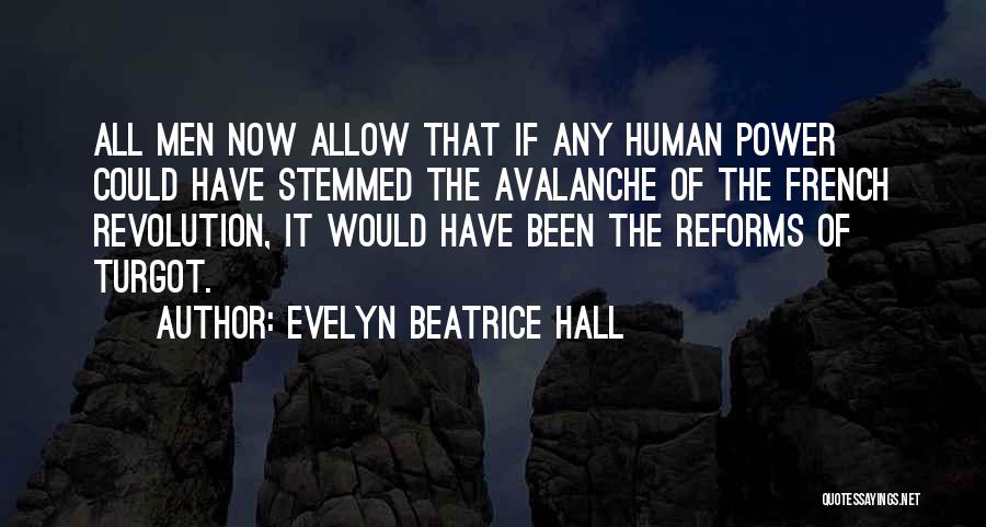 Evelyn Beatrice Hall Quotes: All Men Now Allow That If Any Human Power Could Have Stemmed The Avalanche Of The French Revolution, It Would