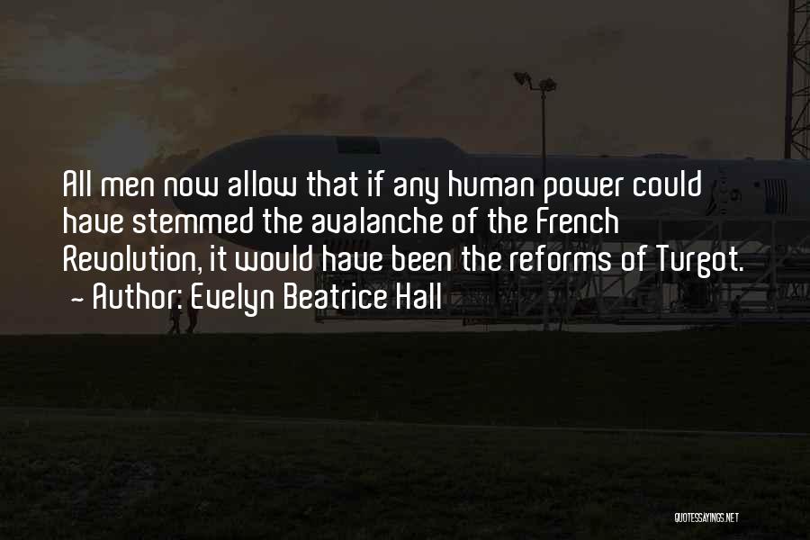 Evelyn Beatrice Hall Quotes: All Men Now Allow That If Any Human Power Could Have Stemmed The Avalanche Of The French Revolution, It Would