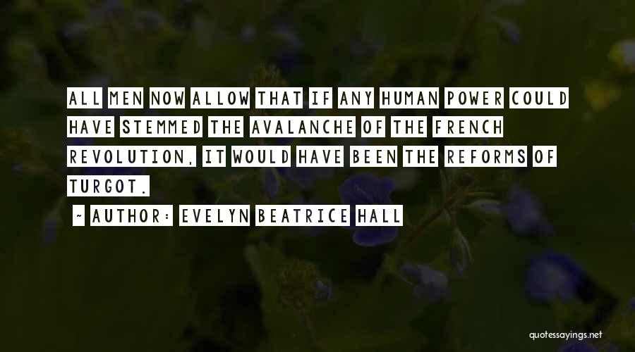 Evelyn Beatrice Hall Quotes: All Men Now Allow That If Any Human Power Could Have Stemmed The Avalanche Of The French Revolution, It Would