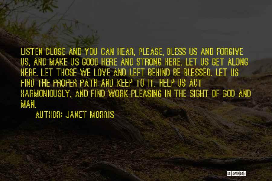 Janet Morris Quotes: Listen Close And You Can Hear, Please, Bless Us And Forgive Us, And Make Us Good Here And Strong Here.