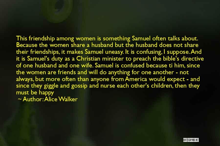Alice Walker Quotes: This Friendship Among Women Is Something Samuel Often Talks About. Because The Women Share A Husband But The Husband Does