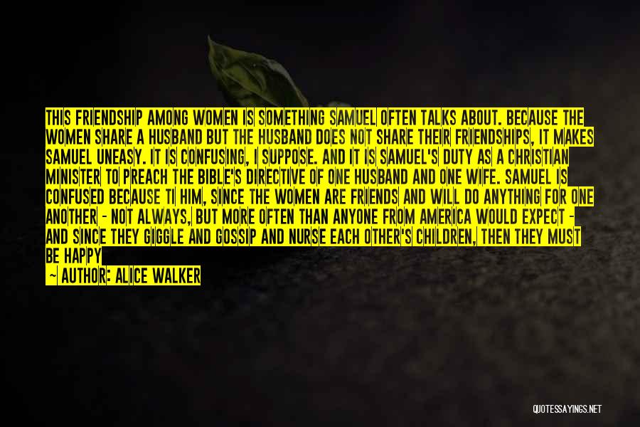 Alice Walker Quotes: This Friendship Among Women Is Something Samuel Often Talks About. Because The Women Share A Husband But The Husband Does