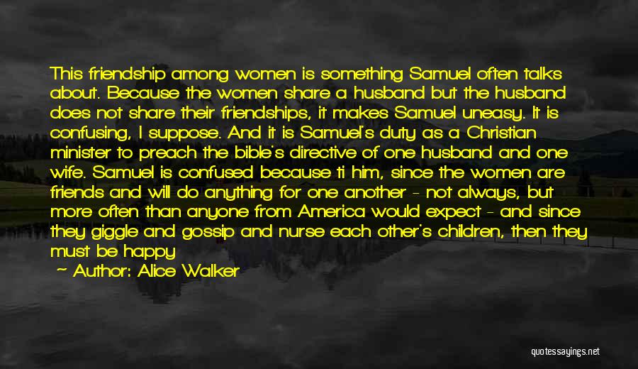 Alice Walker Quotes: This Friendship Among Women Is Something Samuel Often Talks About. Because The Women Share A Husband But The Husband Does