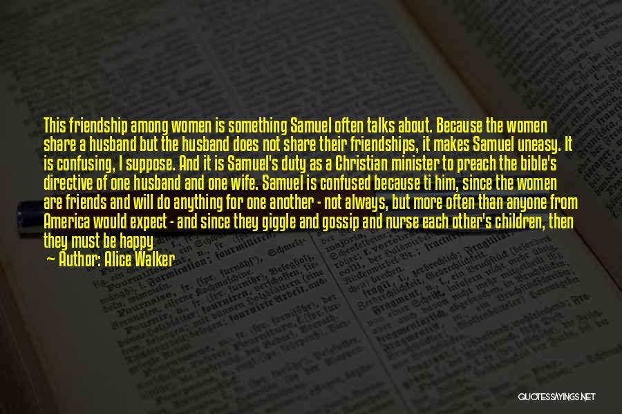 Alice Walker Quotes: This Friendship Among Women Is Something Samuel Often Talks About. Because The Women Share A Husband But The Husband Does