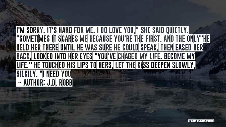 J.D. Robb Quotes: I'm Sorry. It's Hard For Me. I Do Love You, She Said Quietly. Sometimes It Scares Me Because You're The
