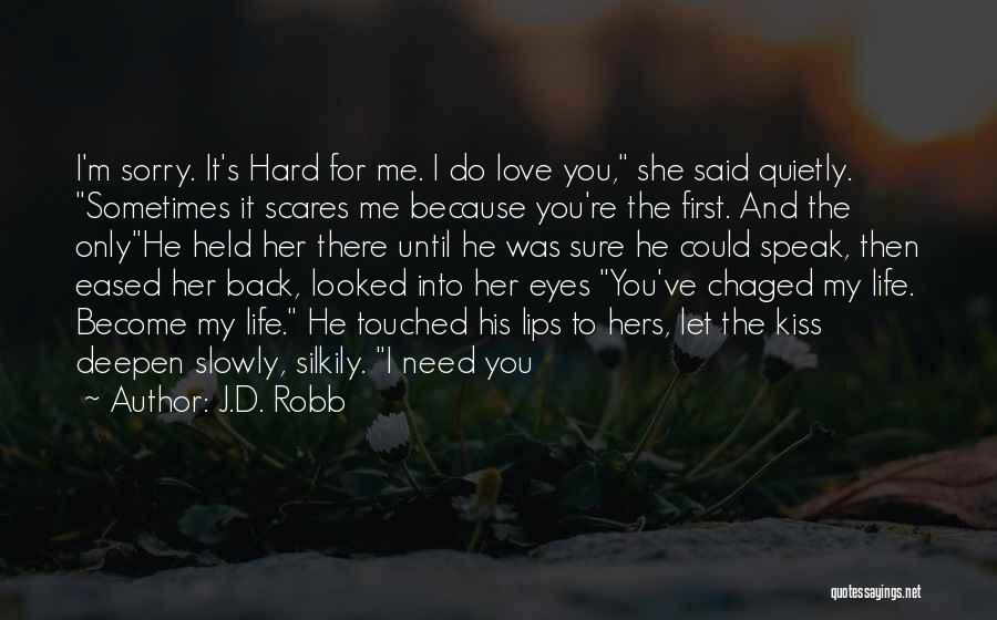 J.D. Robb Quotes: I'm Sorry. It's Hard For Me. I Do Love You, She Said Quietly. Sometimes It Scares Me Because You're The