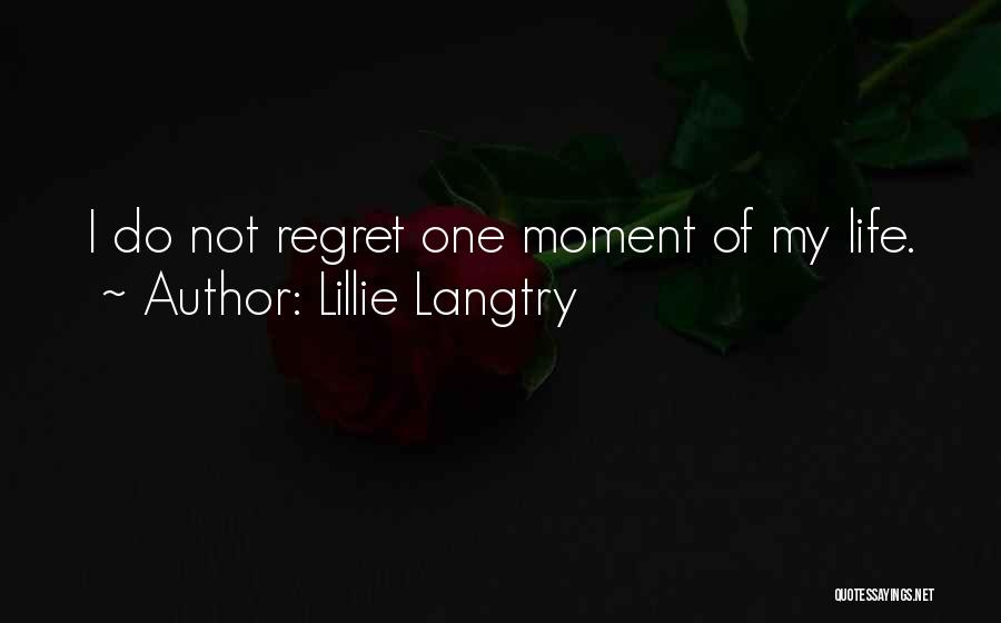 Lillie Langtry Quotes: I Do Not Regret One Moment Of My Life.