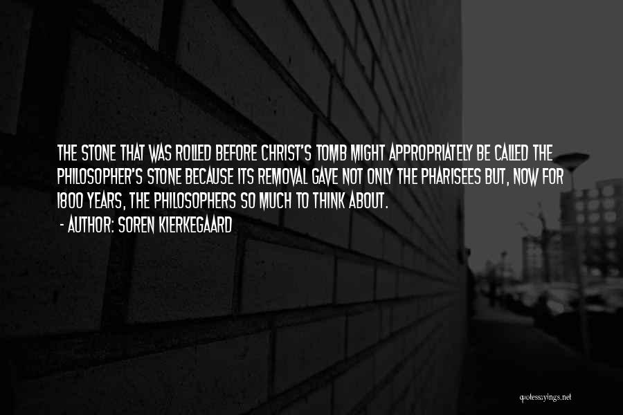 Soren Kierkegaard Quotes: The Stone That Was Rolled Before Christ's Tomb Might Appropriately Be Called The Philosopher's Stone Because Its Removal Gave Not