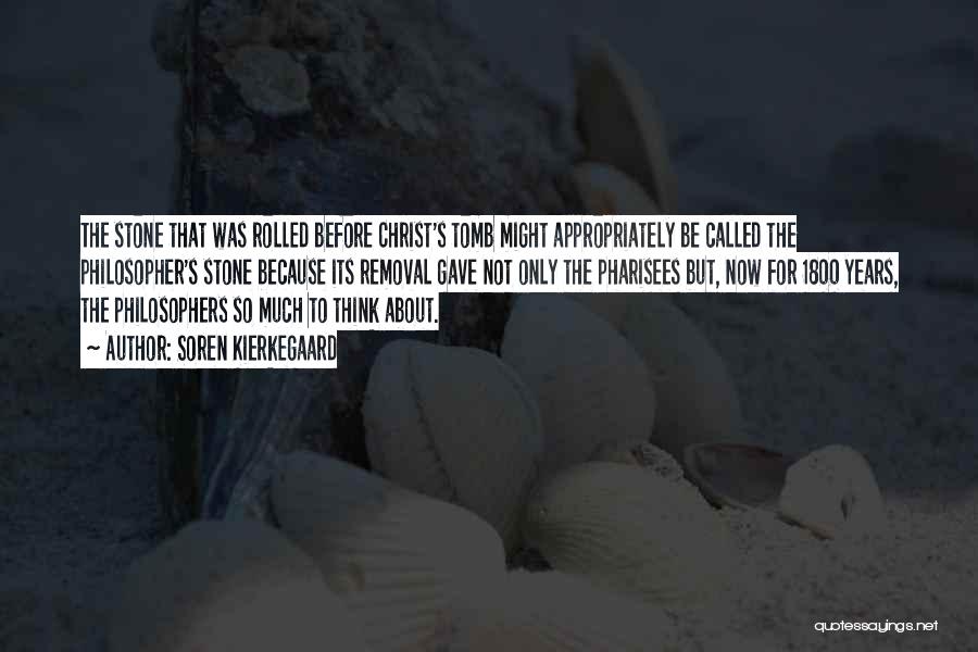 Soren Kierkegaard Quotes: The Stone That Was Rolled Before Christ's Tomb Might Appropriately Be Called The Philosopher's Stone Because Its Removal Gave Not