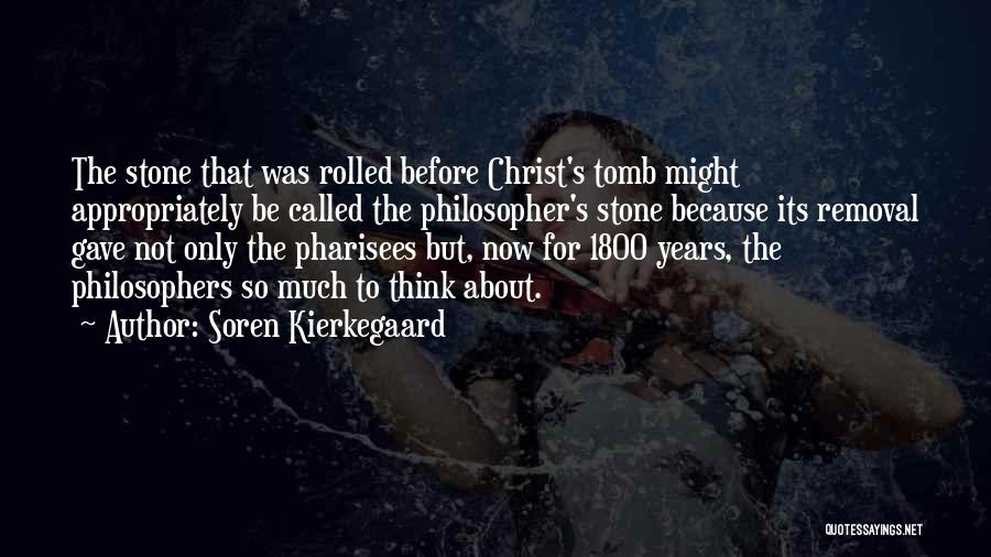 Soren Kierkegaard Quotes: The Stone That Was Rolled Before Christ's Tomb Might Appropriately Be Called The Philosopher's Stone Because Its Removal Gave Not