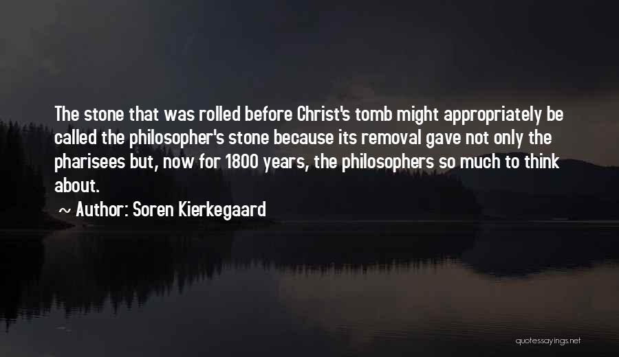 Soren Kierkegaard Quotes: The Stone That Was Rolled Before Christ's Tomb Might Appropriately Be Called The Philosopher's Stone Because Its Removal Gave Not