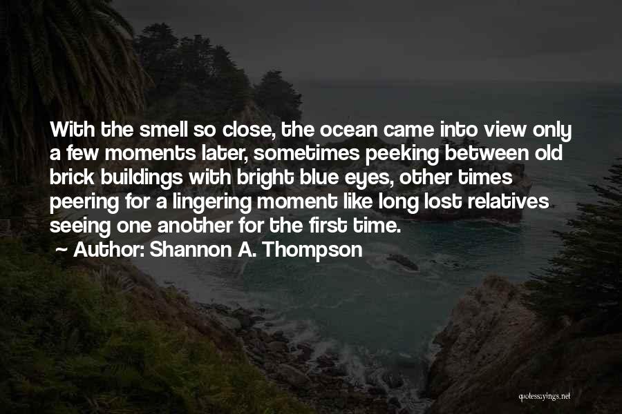 Shannon A. Thompson Quotes: With The Smell So Close, The Ocean Came Into View Only A Few Moments Later, Sometimes Peeking Between Old Brick