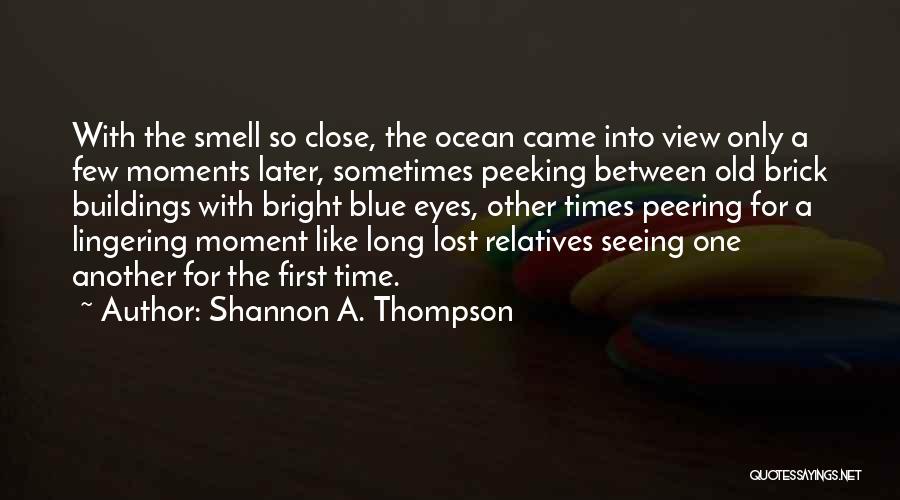 Shannon A. Thompson Quotes: With The Smell So Close, The Ocean Came Into View Only A Few Moments Later, Sometimes Peeking Between Old Brick