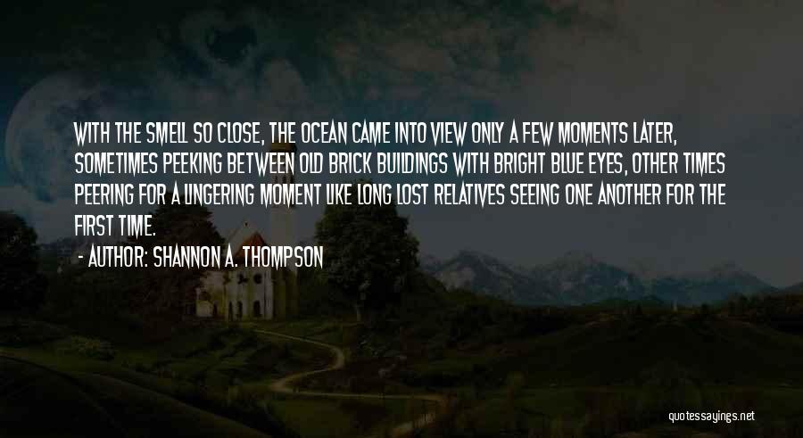 Shannon A. Thompson Quotes: With The Smell So Close, The Ocean Came Into View Only A Few Moments Later, Sometimes Peeking Between Old Brick