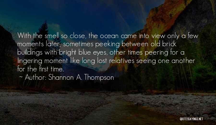 Shannon A. Thompson Quotes: With The Smell So Close, The Ocean Came Into View Only A Few Moments Later, Sometimes Peeking Between Old Brick