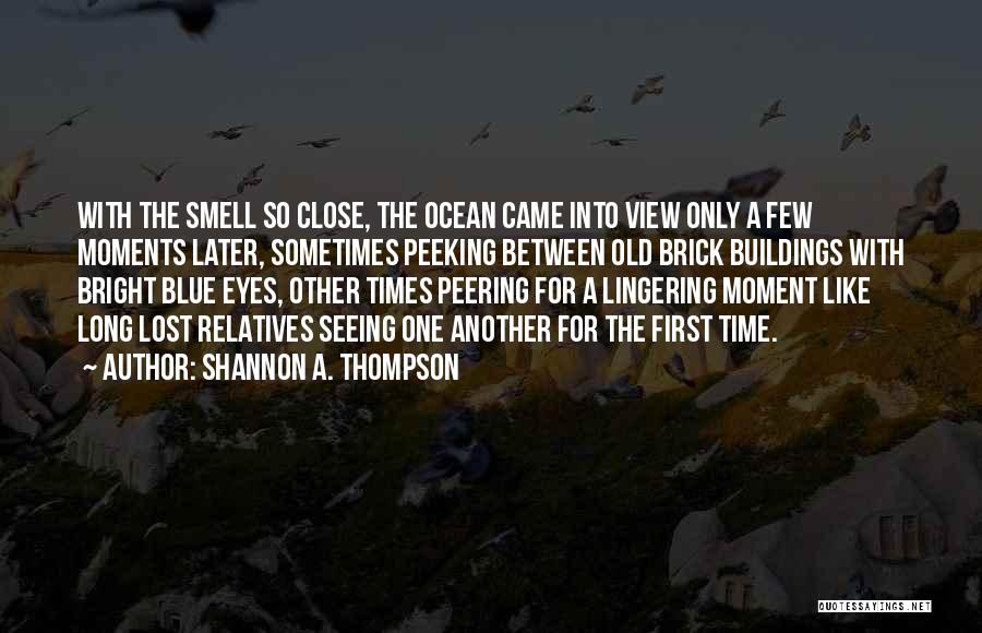 Shannon A. Thompson Quotes: With The Smell So Close, The Ocean Came Into View Only A Few Moments Later, Sometimes Peeking Between Old Brick