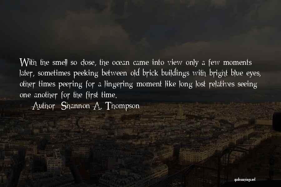 Shannon A. Thompson Quotes: With The Smell So Close, The Ocean Came Into View Only A Few Moments Later, Sometimes Peeking Between Old Brick