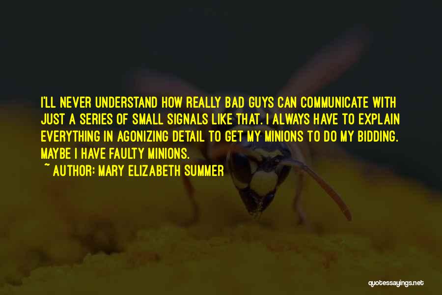 Mary Elizabeth Summer Quotes: I'll Never Understand How Really Bad Guys Can Communicate With Just A Series Of Small Signals Like That. I Always