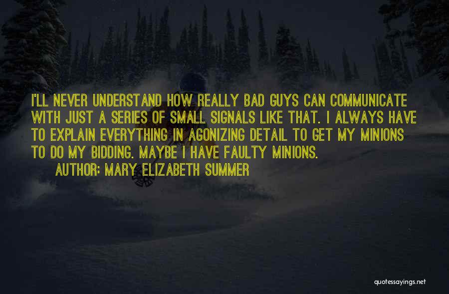 Mary Elizabeth Summer Quotes: I'll Never Understand How Really Bad Guys Can Communicate With Just A Series Of Small Signals Like That. I Always