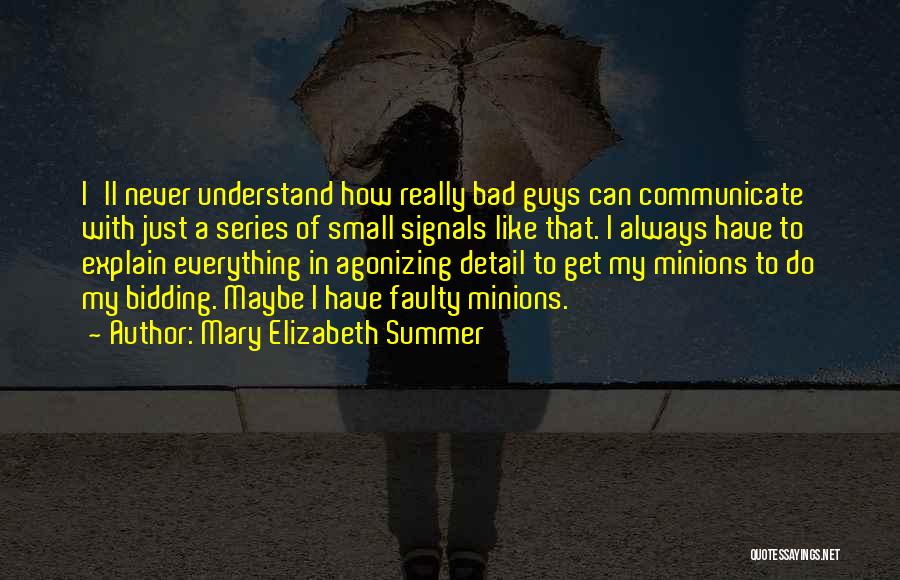 Mary Elizabeth Summer Quotes: I'll Never Understand How Really Bad Guys Can Communicate With Just A Series Of Small Signals Like That. I Always