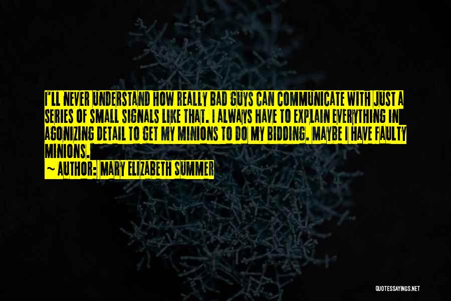 Mary Elizabeth Summer Quotes: I'll Never Understand How Really Bad Guys Can Communicate With Just A Series Of Small Signals Like That. I Always