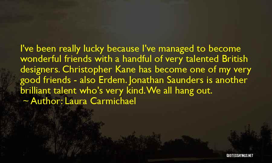 Laura Carmichael Quotes: I've Been Really Lucky Because I've Managed To Become Wonderful Friends With A Handful Of Very Talented British Designers. Christopher