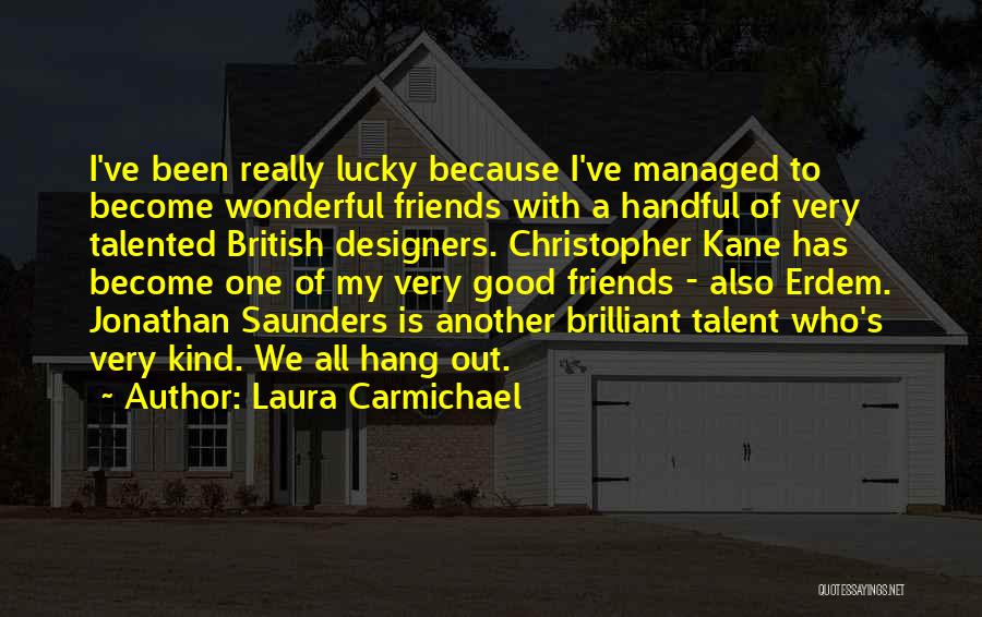 Laura Carmichael Quotes: I've Been Really Lucky Because I've Managed To Become Wonderful Friends With A Handful Of Very Talented British Designers. Christopher