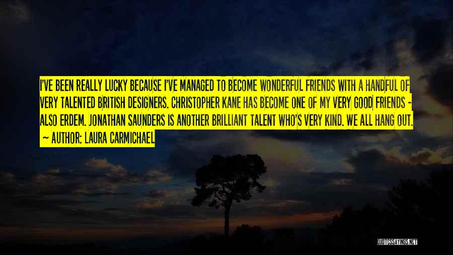 Laura Carmichael Quotes: I've Been Really Lucky Because I've Managed To Become Wonderful Friends With A Handful Of Very Talented British Designers. Christopher