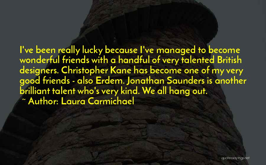 Laura Carmichael Quotes: I've Been Really Lucky Because I've Managed To Become Wonderful Friends With A Handful Of Very Talented British Designers. Christopher