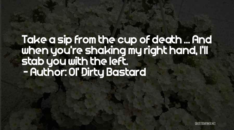 Ol' Dirty Bastard Quotes: Take A Sip From The Cup Of Death ... And When You're Shaking My Right Hand, I'll Stab You With