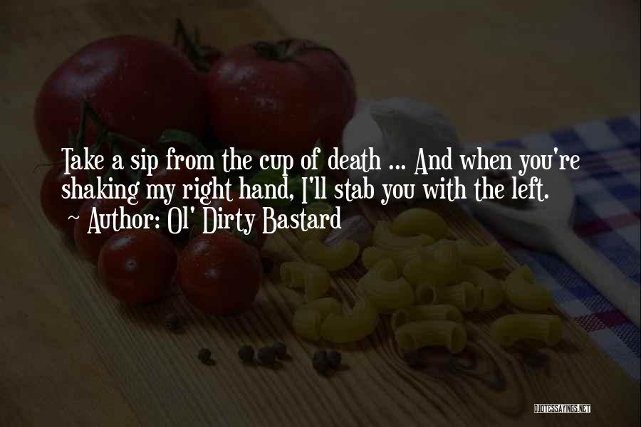 Ol' Dirty Bastard Quotes: Take A Sip From The Cup Of Death ... And When You're Shaking My Right Hand, I'll Stab You With