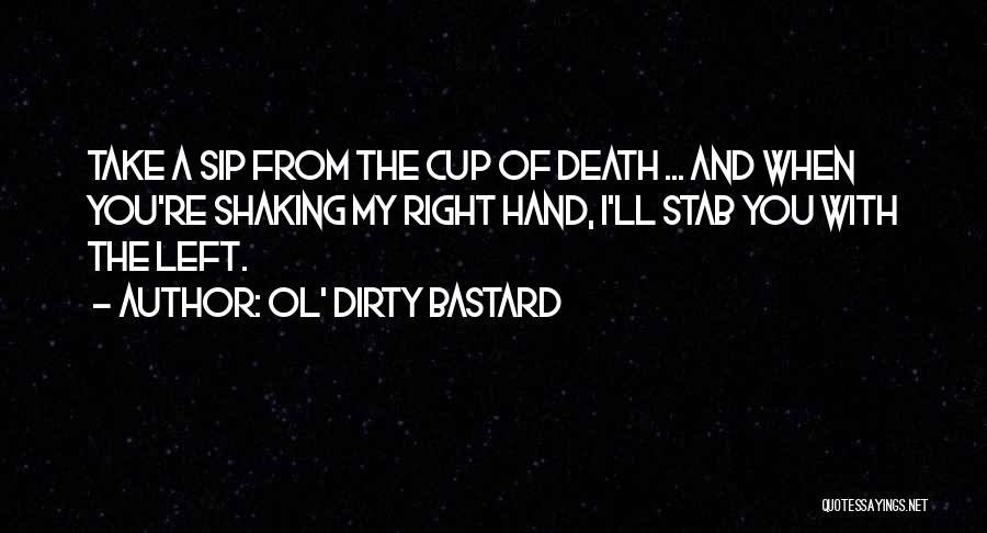 Ol' Dirty Bastard Quotes: Take A Sip From The Cup Of Death ... And When You're Shaking My Right Hand, I'll Stab You With